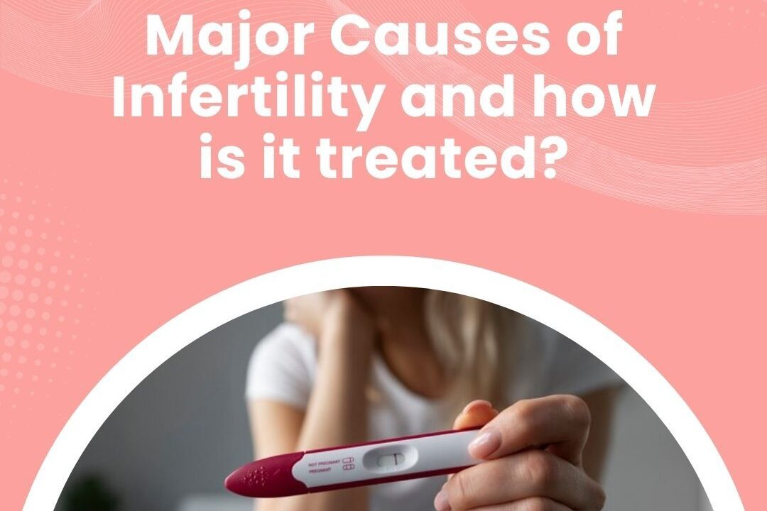 Major Causes of Infertility and How is it treated?